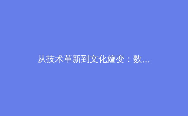 从技术革新到文化嬗变：数字时代体育产业的破局与重构