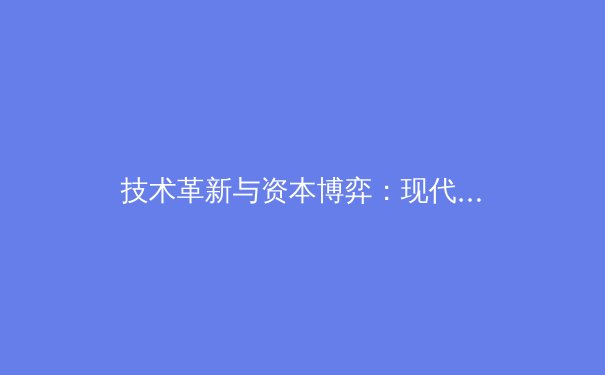 技术革新与资本博弈：现代体育产业的双重变奏曲 - 4